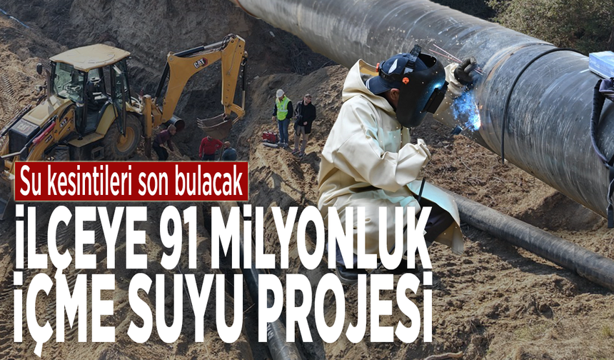 Su kesintileri son bulacak: İlçeye 91 milyonluk içme suyu projesi