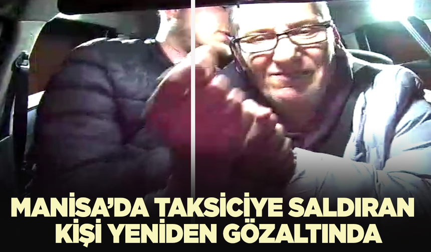 Manisa’da taksiciye bıçakla saldıran şahıs yeniden gözaltına alındı