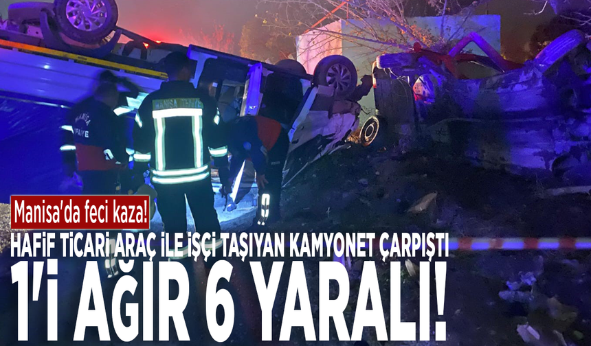 Manisa'da feci kaza! Hafif ticari araç ile işçi taşıyan kamyonet çarpıştı: 1'i ağır 6 yaralı!