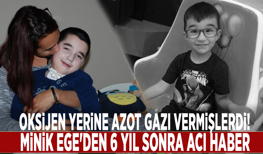 Oksijen yerine azot gazı vermişlerdi! Minik Ege'den 6 yıl sonra acı haber