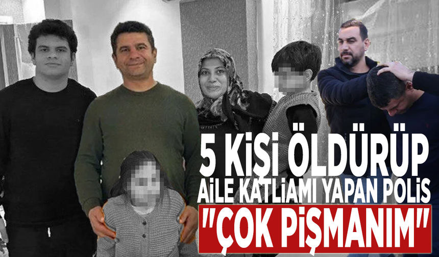 5 kişi öldürüp aile katliamı yapan polis: "Çok pişmanım"