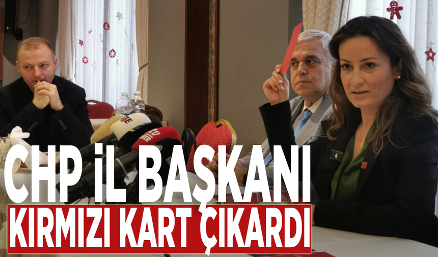 CHP İl Başkanı kırmızı kart çıkardı