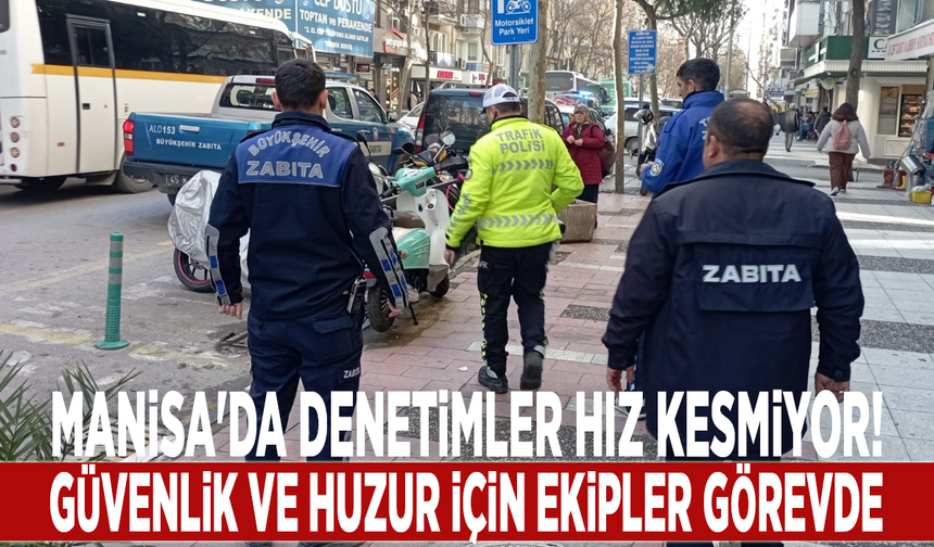 Manisa'da denetimler hız kesmiyor! Güvenlik ve huzur için ekipler görevde