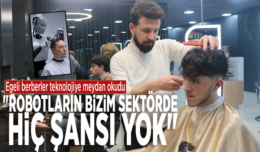 Egeli berberler teknolojiye meydan okudu: "Robotların bizim sektörde hiç şansı yok"