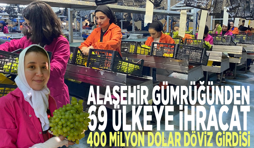 Alaşehir Gümrüğünden 69 ülkeye ihracat: 400 milyon dolar döviz girdisi