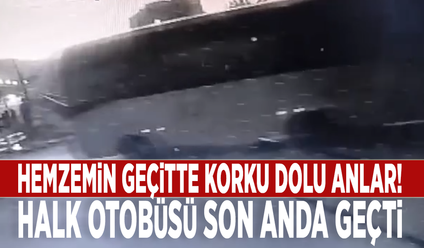 Hemzemin geçitte korku dolu anlar! Halk otobüsü son anda geçti