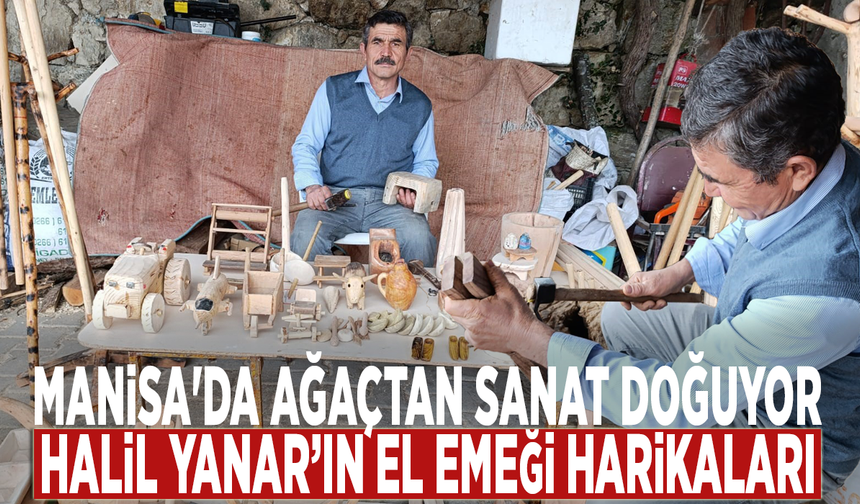 Manisa'da ağaçtan sanat doğuyor: Halil Yanar’ın el emeği harikaları