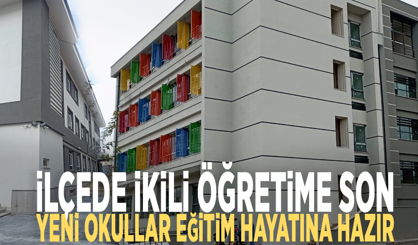 İlçede ikili öğretime son: Yeni okullar eğitim hayatına hazır