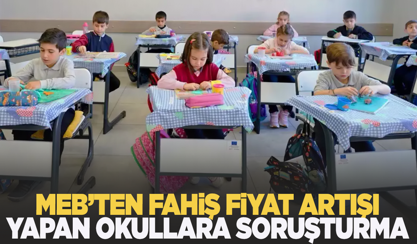 MEB'ten fahiş fiyat artışı yapan özel okullara soruşturma