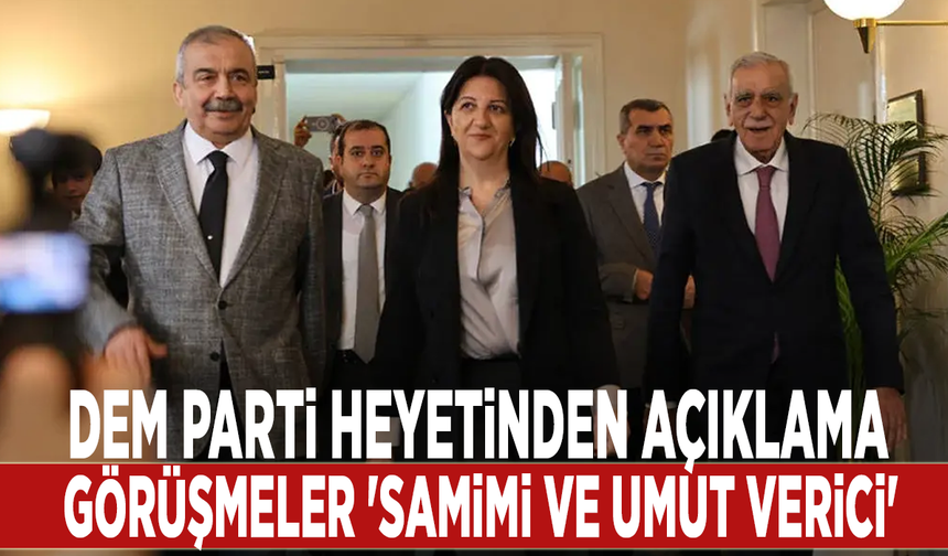 DEM Parti heyetinden açıklama: Görüşmeler 'samimi ve umut verici'