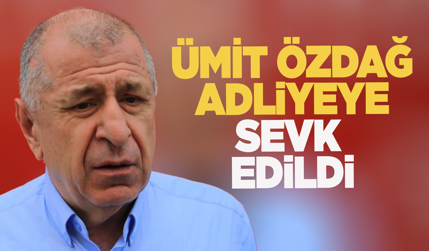 Son Dakika | Ümit Özdağ adliyeye sevk edildi!