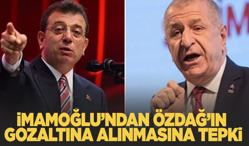 İmamoğlu'ndan Özdağ'ın gözaltına alınmasına tepki