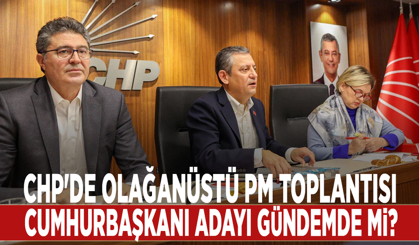 CHP'de olağanüstü PM toplantısı: Cumhurbaşkanı adayı masada mı?