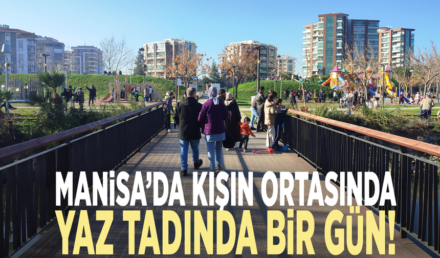 Manisa’da kışın ortasında yaz tadında bir gün!