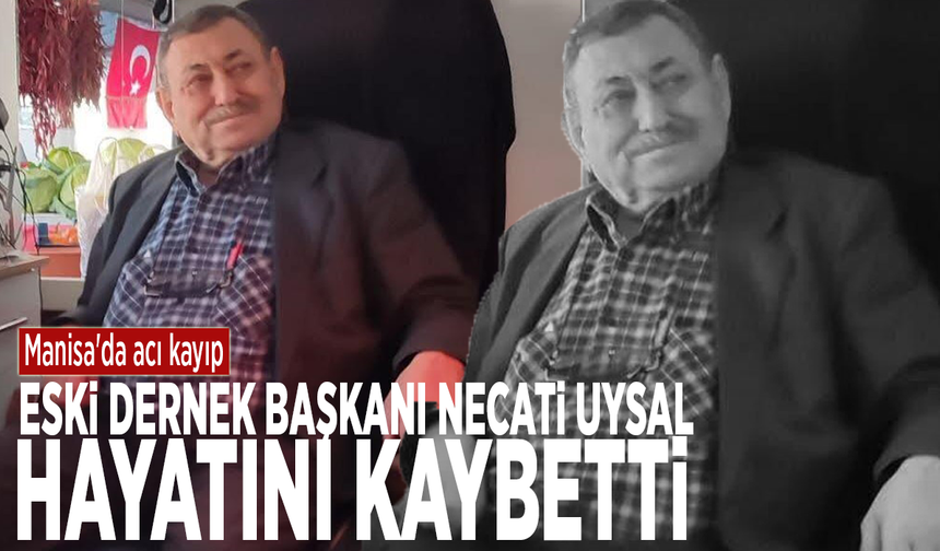 Manisa'da acı kayıp: Eski dernek başkanı Necati Uysal hayatını kaybetti
