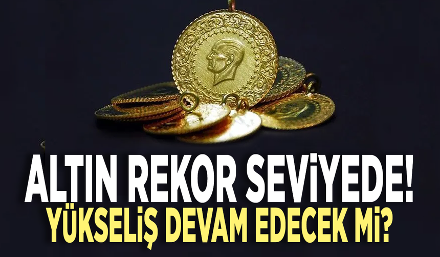 Altın rekor seviyede! Yükseliş devam edecek mi?