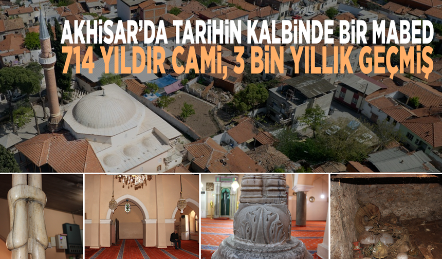 Akhisar’da tarihin kalbinde bir mabed: 714 yıldır cami, 3 bin yıllık geçmiş!