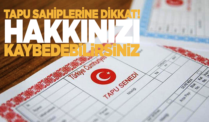 Tapu sahipleri dikkat! 90 gününüz var