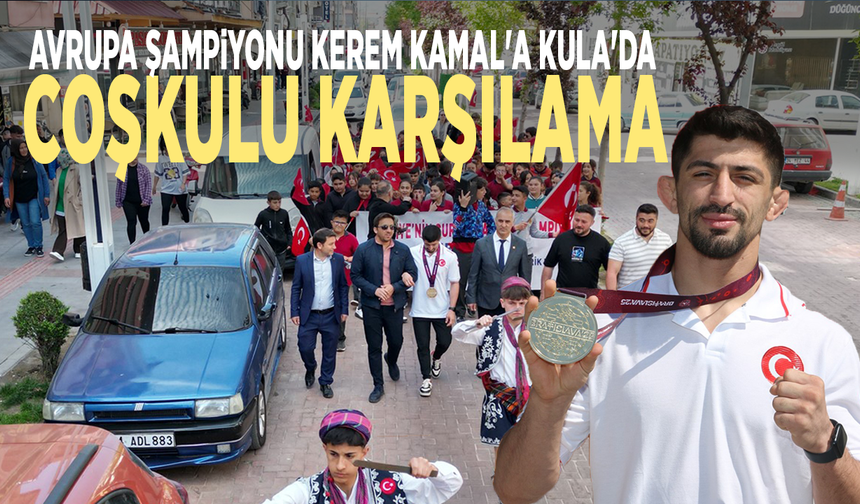Avrupa Şampiyonu Kerem Kamal'a Kula'da coşkulu karşılama