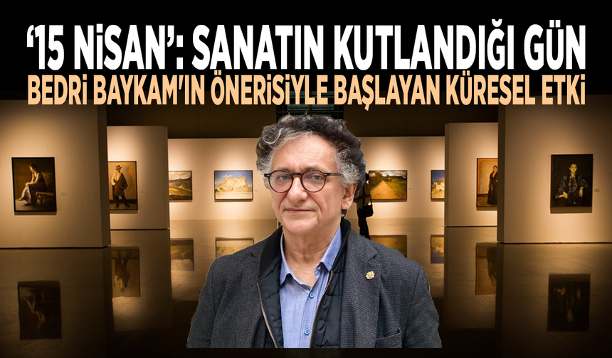 15 Nisan sanatın kutlandığı gün: Bedri Baykam'ın önerisiyle başlayan küresel etki