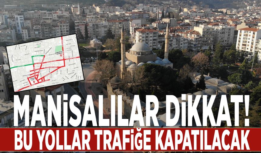 Manisalılar dikkat! Bu yollar trafiğe kapatılacak