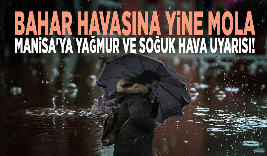 Bahar havasına yine mola! Manisa'ya yağmur ve soğuk hava uyarısı