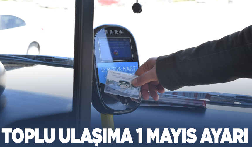 İzmir'de toplu ulaşıma 1 Mayıs ayarı