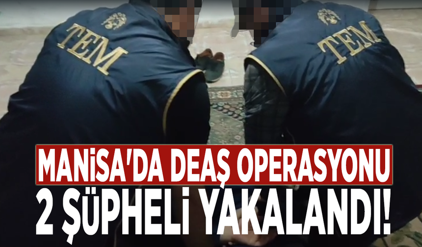 Manisa'da DEAŞ operasyonu: 2 şüpheli yakalandı!