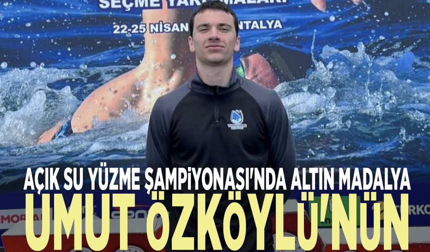 Açık Su Yüzme Şampiyonası'nda altın madalya Umut Özköylü'nün