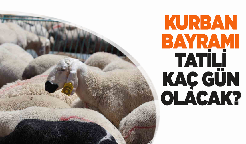 Kurban Bayramı tatili kaç gün olacak?