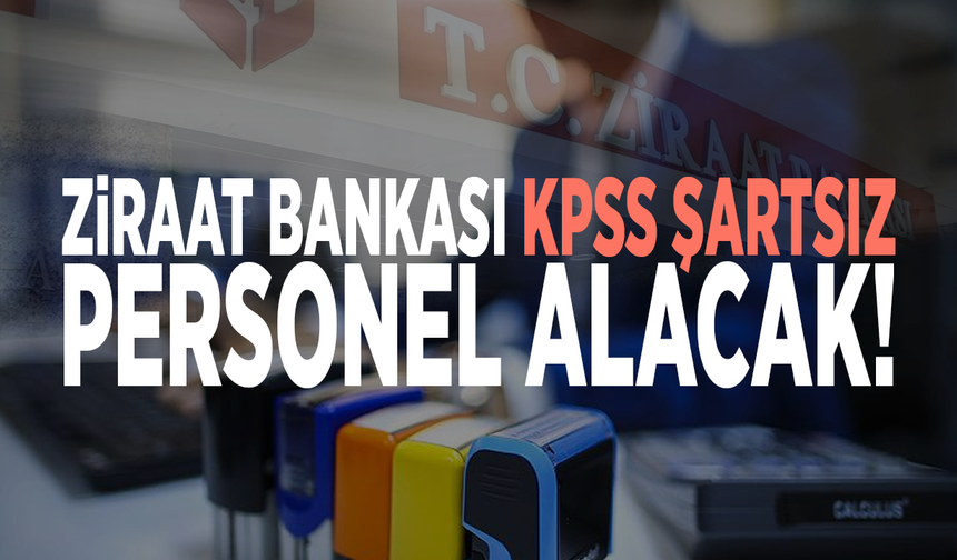 Ziraat Bankası KPSS şartsız personel alacak!