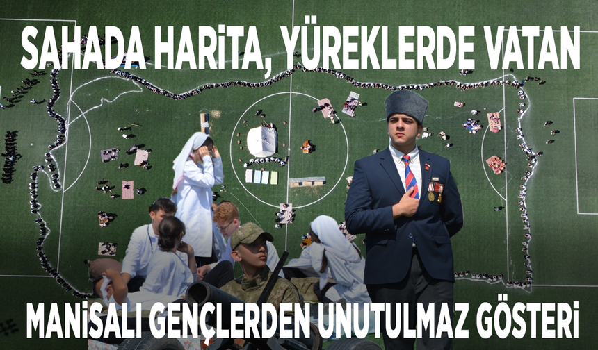 Sahada harita, yüreklerde vatan: Manisalı gençlerden unutulmaz gösteri