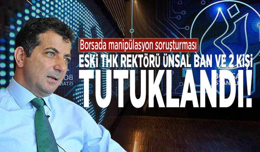 Borsada manipülasyon soruşturması: Eski THK Rektörü Ünsal Ban ve 2 kişi tutuklandı