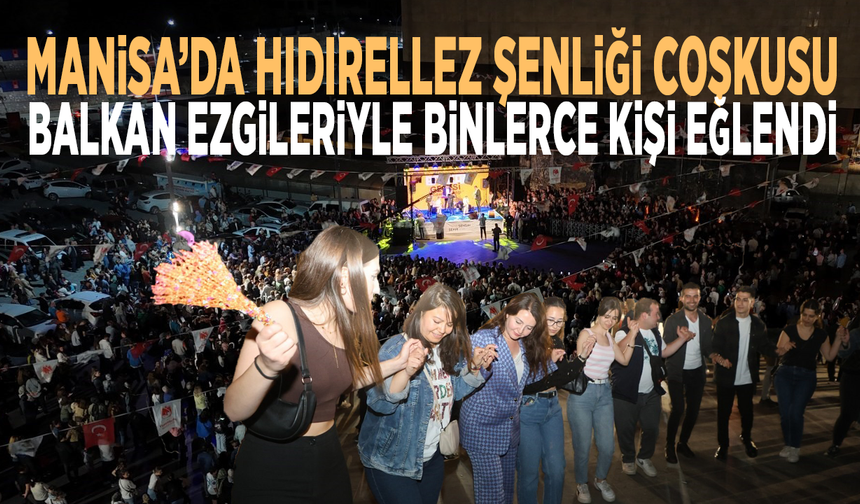 Manisa’da hıdırellez şenliği coşkusu: Balkan ezgileriyle binlerce kişi eğlendi