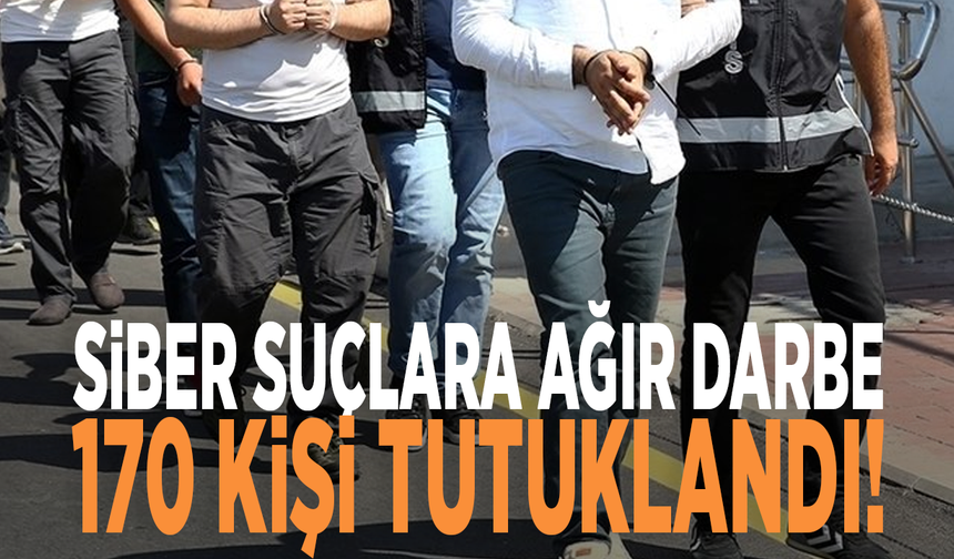 Siber suçlara ağır darbe: 170 kişi tutuklandı!