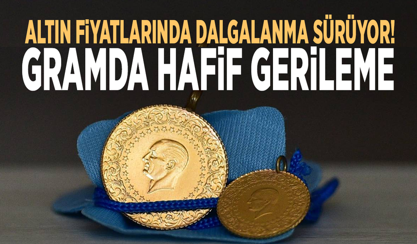 Altın fiyatlarında dalgalanma sürüyor! Gramda hafif gerileme