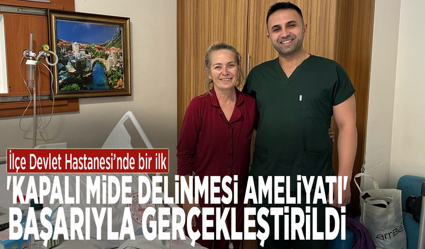 İlçe Devlet Hastanesi’nde bir ilk: 'Kapalı mide delinmesi ameliyatı' başarıyla gerçekleştirildi