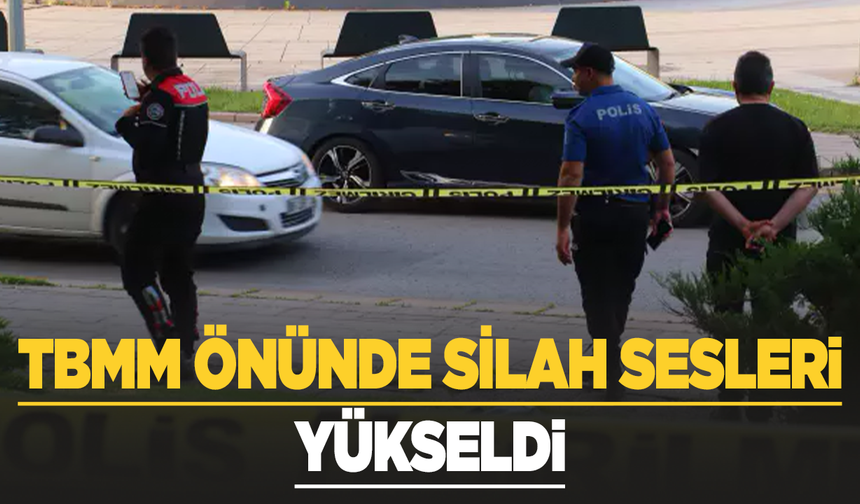 TBMM önünde silah sesleri!