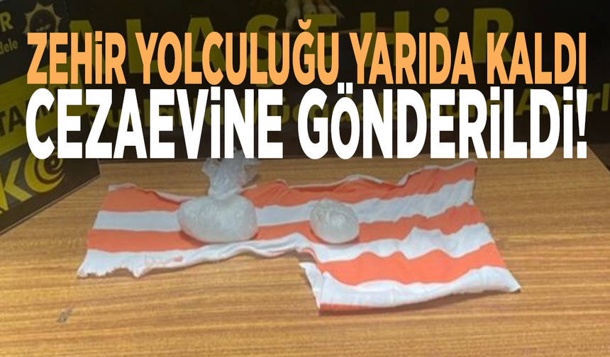Zehir yolculuğu yarıda kaldı: Cezaevine gönderildi!