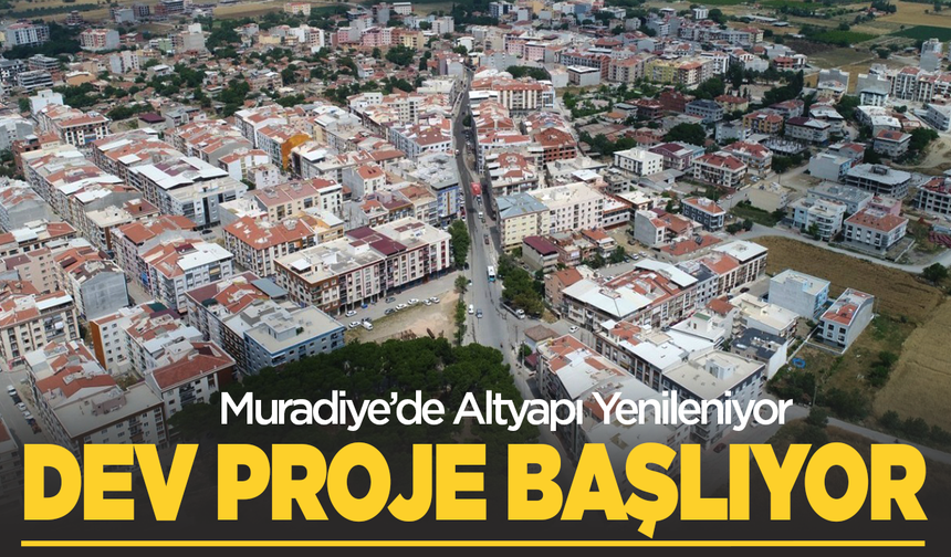 Muradiye'de dev proje başlıyor