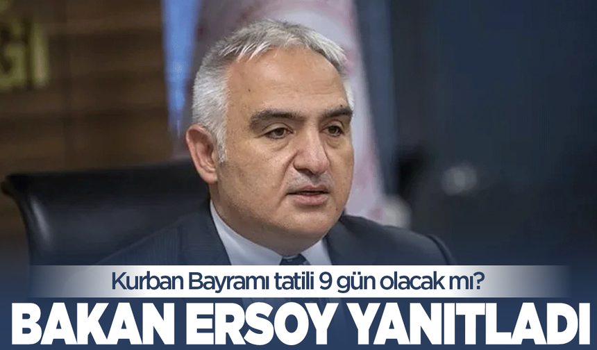 Kurban Bayramı tatili 9 gün olacak mı? Bakan Ersoy'dan yanıt!