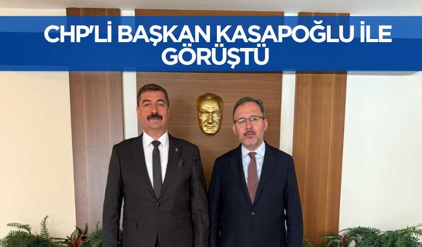 CHP'li Başkan Kasapoğlu'yla görüştü