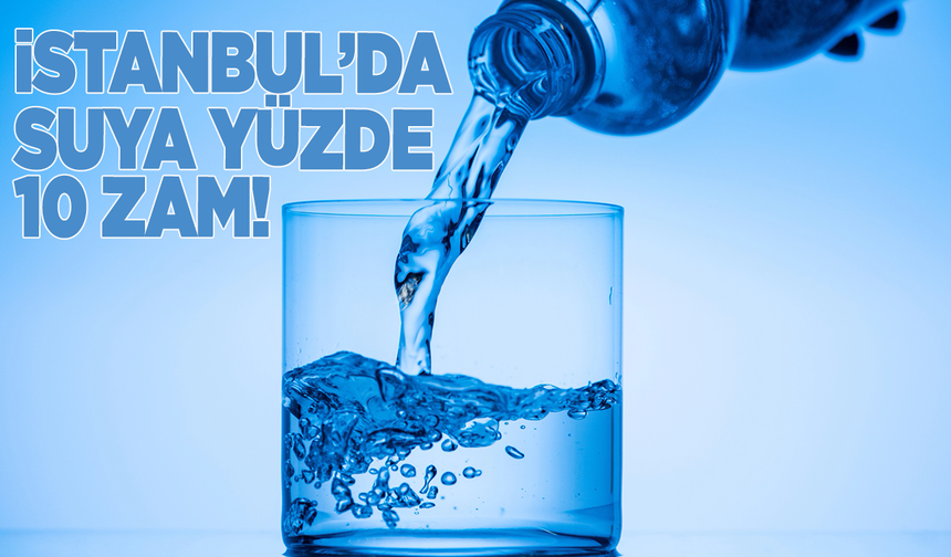 İstanbul'da suya yüzde 10 zam!