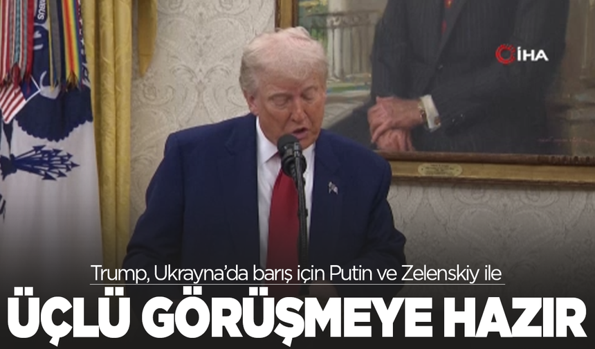 Trump, Ukrayna’da barış için Putin ve Zelenskiy ile üçlü görüşmeye hazır