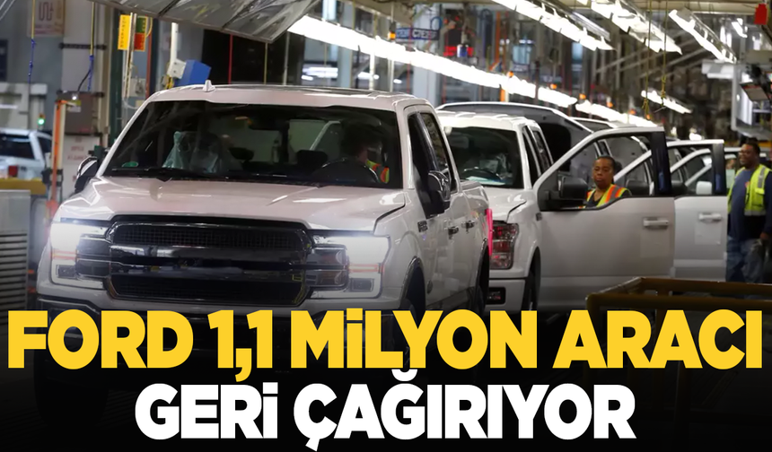 Ford, 1,1 milyon aracı geri çağırıyor