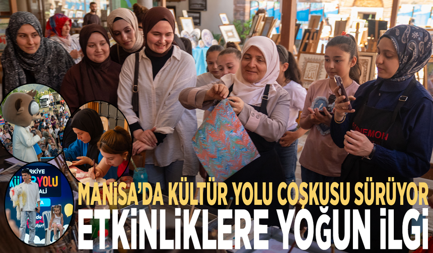 Manisa’da Kültür Yolu coşkusu sürüyor: Etkinliklere yoğun ilgi