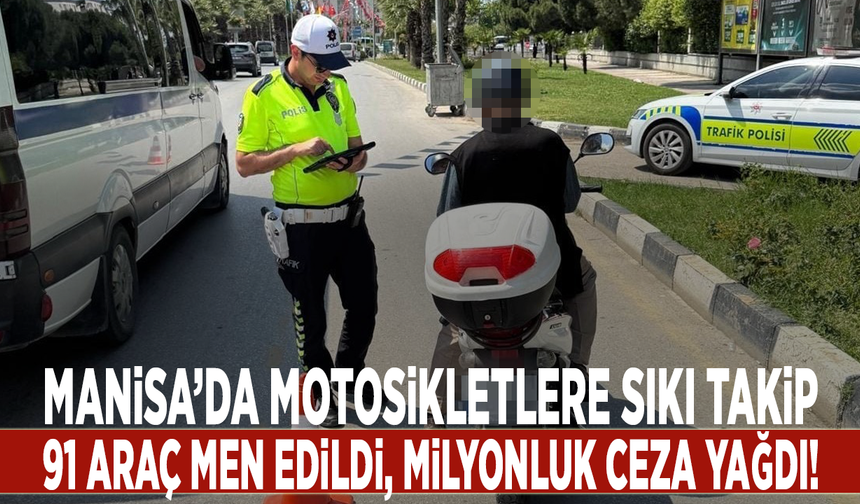 Manisa’da motosikletlere sıkı takip: 91 araç men edildi, milyonluk ceza yağdı!