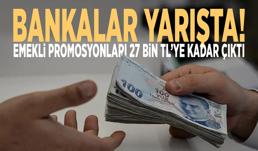 Bankalar yarışta! Emekli promosyonları 27 bin TL’ye kadar çıktı