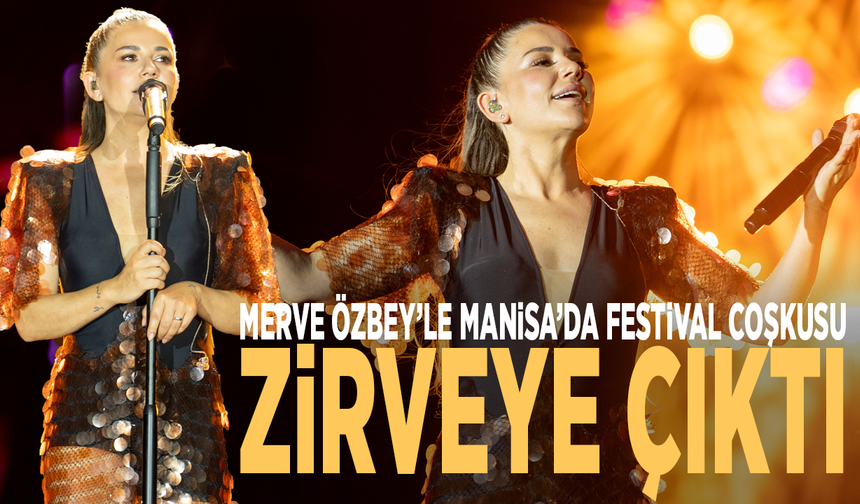 Merve Özbey’le Manisa’da festival coşkusu zirveye çıktı
