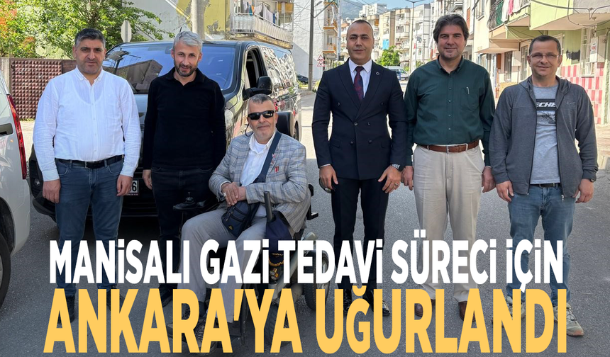 Manisalı gazi tedavi süreci için Ankara'ya uğurlandı